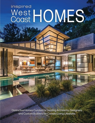 Inspired West Coast Homes: Distinctive Homes Curated by Leading Architects, Designers, and Custom Builders for Coastal Living Lifestyles
