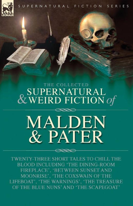 The Collected Supernatural and Weird Fiction of Malden & Pater