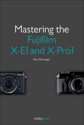 Pfirstinger, R: Mastering the Fujifilm X-E1 and X-Pro 1