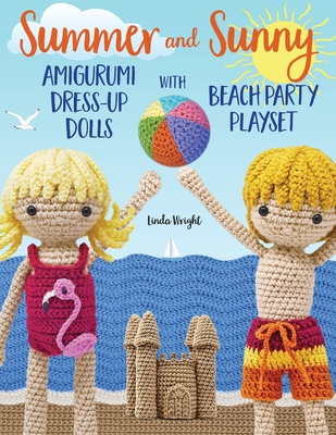 Summer and Sunny Amigurumi Dress-Up Dolls with Beach Party Playset: Crochet Patterns for 12-inch Dolls plus Doll Clothes, Beach Playmat & Accessories