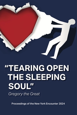 Tearing Open the Sleeping Soul: Proceedings of the New York Encounter 2024: Proceedings of the New York Encounter 2024: Proceedings of: Proceedings of