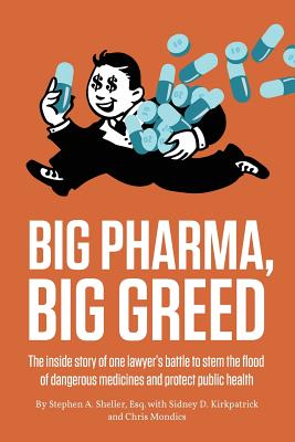 Big Pharma, Big Greed: The Inside Story of One Lawyer's Battle to Stem the Flood of Dangerous Medicines and Protect Public Health