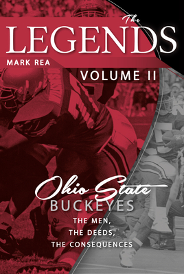 The Legends Volume II: Ohio State Buckeyes; The Men, the Deeds, the Consequences