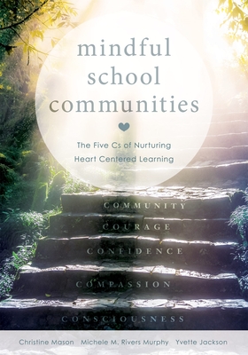 Mindful School Communities: The Five CS of Nurturing Heart Centered Learning(tm) (a Heart-Centered Approach to Meeting Students' Social-Emotional