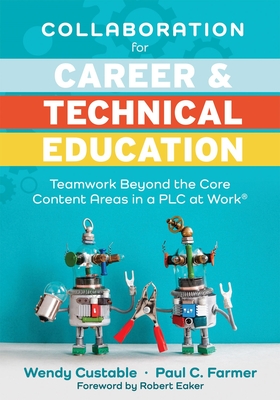 Collaboration for Career and Technical Education: Teamwork Beyond the Core Content Areas in a PLC at Work(r) (a Guide for Collaborative Teaching in Ca