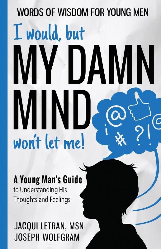 I would, but MY DAMN MIND won't let me! A Young Man's Guide to Understanding His Thoughts and Feelings