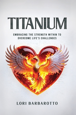 Titanium: Embracing the Strength Within to Overcome Life's Challenges