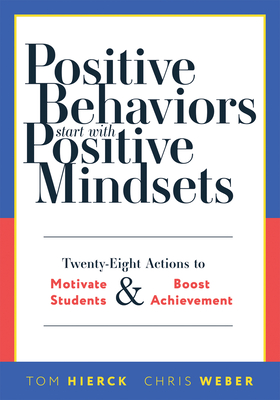 Positive Behaviors Start with Positive Mindsets: Twenty-Eight Actions to Motivate Students and Boost Achievement (Take Action to Foster Positive Stude