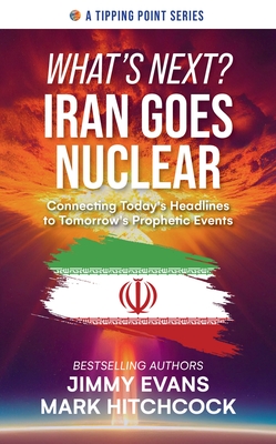 What's Next? Iran Goes Nuclear: Connecting Today's Headlines to Tomorrow's Prophetic Events