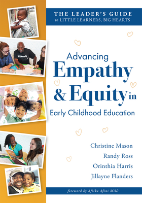 Advancing Empathy and Equity in Early Childhood Education: The Leader's Guide to Little Learners, Big Hearts (Cultivate Antiracism, Cultural Competenc
