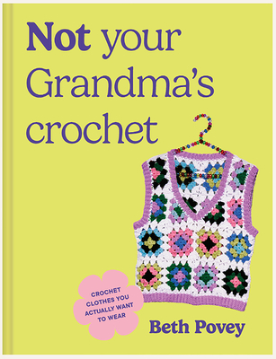 Not Your Grandma's Crochet: Easy Crochet Clothes You Actually Want to Wear