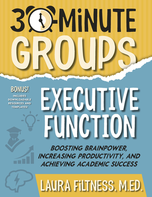 30-Minute Groups: Executive Function: Boosting Brainpower, Increasing Productivity, and Achieving Academic Success