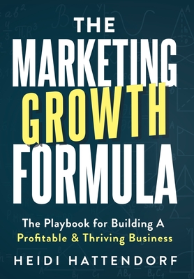 The Marketing Growth Formula: The Playbook for Building a Profitable & Thriving Business