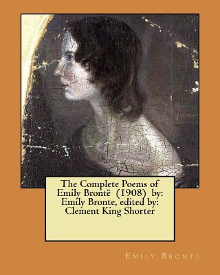The Complete Poems of Emily Brontë (1908) by: Emily Bronte, edited by: Clement King Shorter