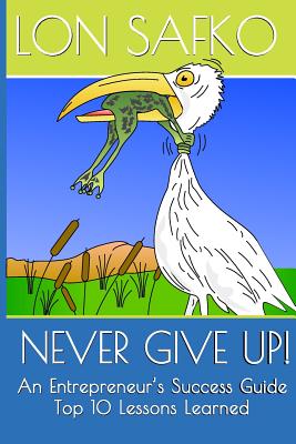 Never Give Up!: An Entrepreneurs Success Guide