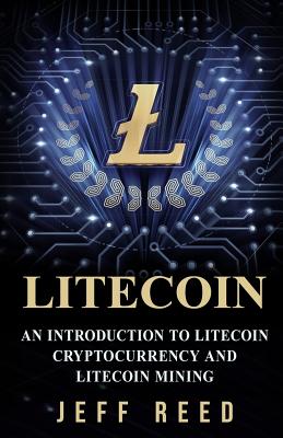 Litecoin: An Introduction to Litecoin Cryptocurrency and Litecoin Mining