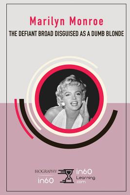 Marilyn Monroe: The Defiant Broad Disguised as a Dumb Blonde