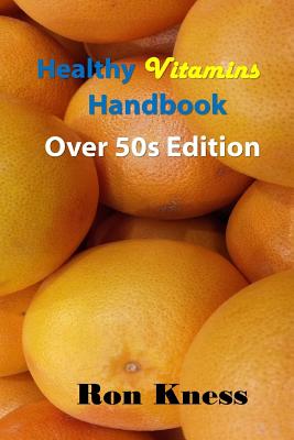 Healthy Vitamins Handbook - Over 50s Edition: Your Guide to Getting the Vitamins You Need as You Age