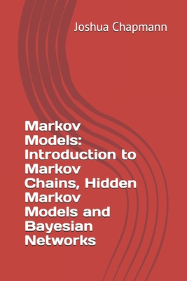 Markov Models: Introduction to Markov Chains, Hidden Markov Models and Bayesian Networks