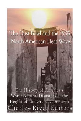 The Dust Bowl and the 1936 North American Heat Wave: The History of America's Worst Natural Disasters at the Height of the Great Depression