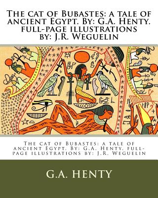 The cat of Bubastes: a tale of ancient Egypt. By: G.A. Henty. full-page illustrations by: J.R. Weguelin