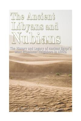 The Ancient Libyans and Nubians: The History and Legacy of Ancient Egypt's Most Prominent Neighbors in Africa