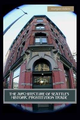 The Architecture of Seattle's Historic Prostitution Trade: Seattle Vice and the Sweet Painted Lady Commerce
