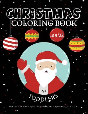 Christmas Coloring Book For Toddlers: Over 50 Coloring Book Pages For Preschool Pre-K, Kindgerten, Age 1-3, 2-4: Big First Coloring Book For Kids, Boy