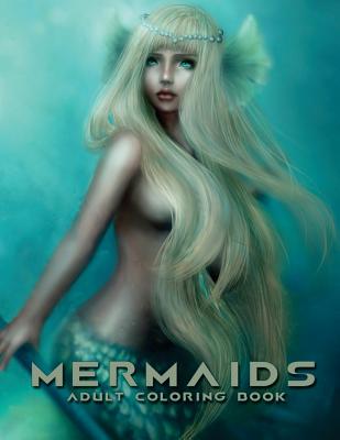 Mermaids: Adult Coloring Book: Large, Stress Relieving, Relaxing Mermaids Coloring Book for Adults, Grown Ups, Men & Women. 30+