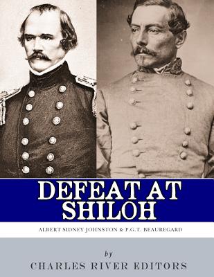 Defeat at Shiloh: Albert Sidney Johnston & P.G.T. Beauregard