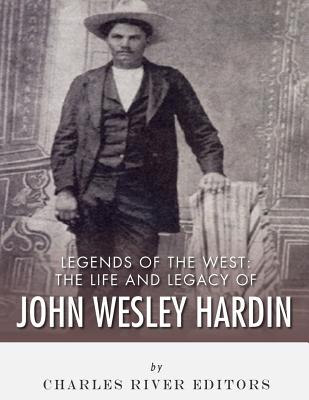 Legends of the West: The Life and Legacy of John Wesley Hardin