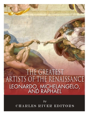 Leonardo, Michelangelo and Raphael: The Greatest Artists of the Renaissance