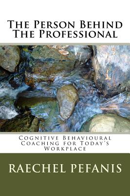 The Person Behind The Professional: Cognitive Behavioural Coaching for Today's Workplaces