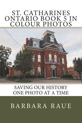 St. Catharines Ontario Book 5 in Colour Photos: Saving Our History One Photo at a Time