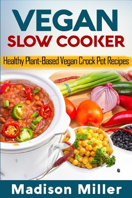 Vegan Slow Cooker: Healthy Plant-Based Vegan Crock Pot Recipes