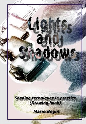 Lights and Shadows: Shading techniques in practice (Drawing book for beginners)