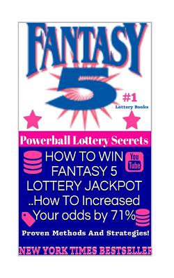 HOW TO WIN FANTASY 5 LOTTERY JACKPOT ..How TO Increased Your odds by 71%: Proven Methods and Strategies To Win The Fantasy 5 Lottery Jackpot.