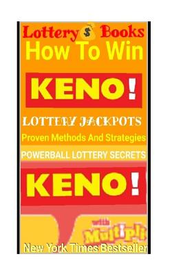 Lottery Books: How To Win KENO Lottery Jackpot.: Proven Methods And Strategies To Win The KENO Lottery Jackpot.