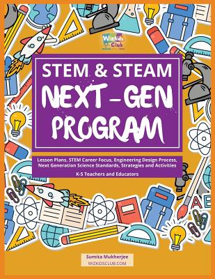 STEM & STEAM Next-Gen Program: Lesson Plans, STEM Career Focus, Engineering Design Process, Next Generation Science Standards, Strategies and Activiti