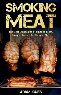 Smoking Meat: The Best 20 Recipes of Smoked Meat, Unique Recipes for Unique BBQ
