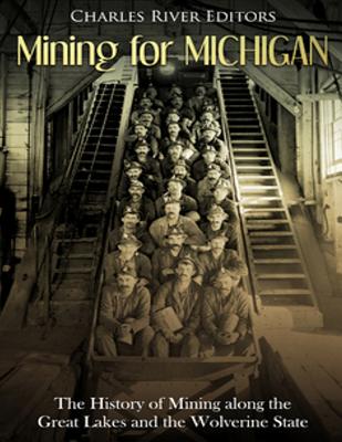 Mining for Michigan: The History of Mining along the Great Lakes and the Upper Peninsula
