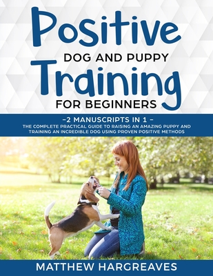 Positive Dog and Puppy Training for Beginners (2 Manuscripts in 1)