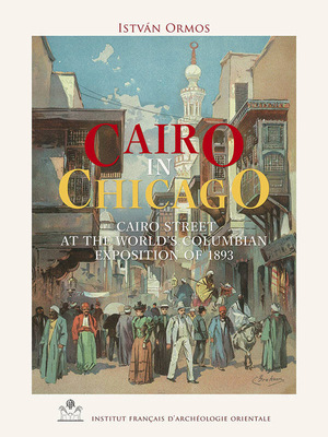 Cairo in Chicago: Cairo Street at the World's Columbian Exposition of 1893