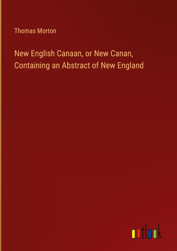 New English Canaan, or New Canan, Containing an Abstract of New England