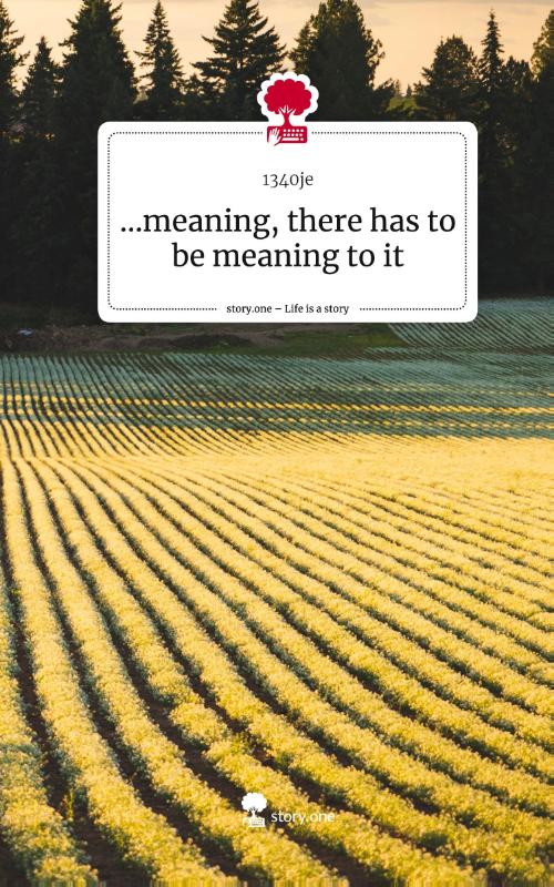 ...meaning, there has to be meaning to it. Life is a Story - story.one