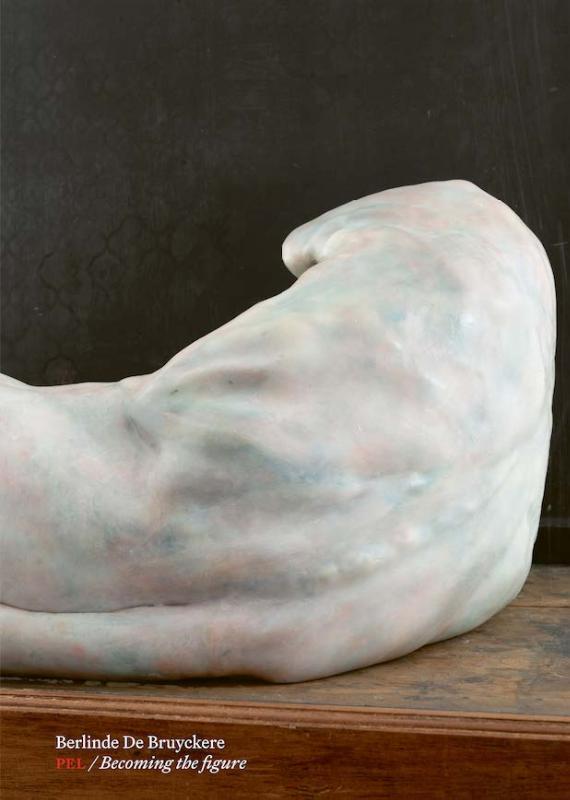 Berlinde De Bruyckere. PEL / Becoming the figure