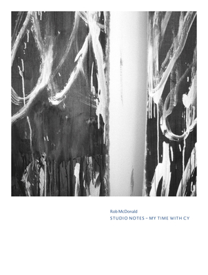 Cy Twombly. Rob McDonald. Studio Notes: My Time with Cy