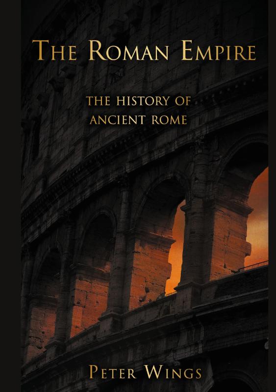 The Roman Empire: The History of Ancient Rome