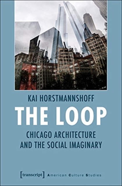 The Loop – Chicago Architecture and the Social Imaginary