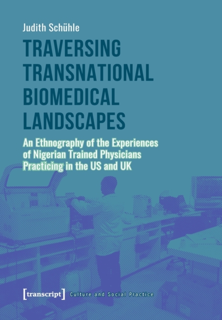 Traversing Transnational Biomedical Landscapes – An Ethnography of the Experiences of Nigerian–Trained Physicians Practicing in the US a